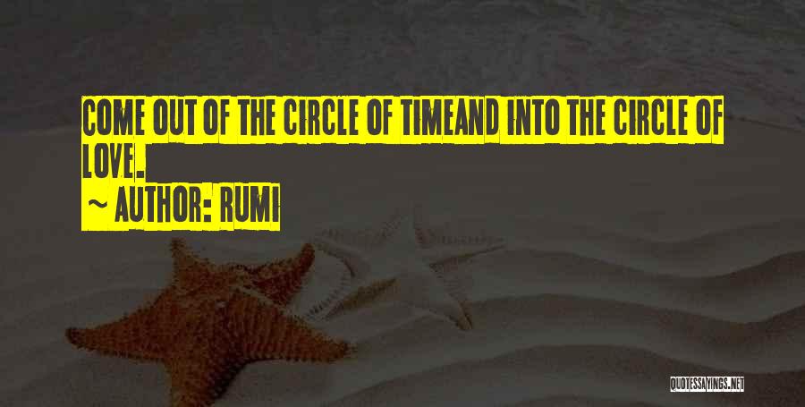 Rumi Quotes: Come Out Of The Circle Of Timeand Into The Circle Of Love.