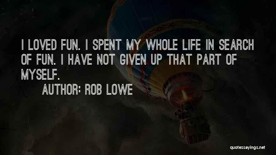 Rob Lowe Quotes: I Loved Fun. I Spent My Whole Life In Search Of Fun. I Have Not Given Up That Part Of