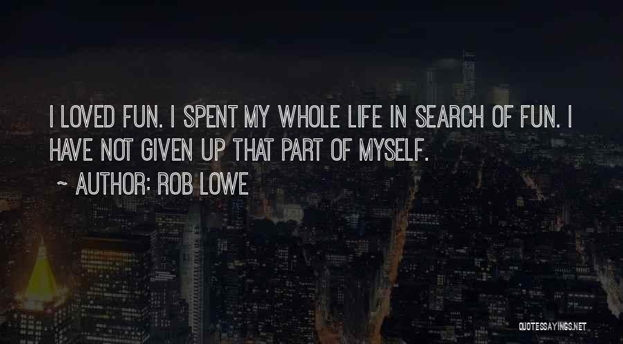 Rob Lowe Quotes: I Loved Fun. I Spent My Whole Life In Search Of Fun. I Have Not Given Up That Part Of
