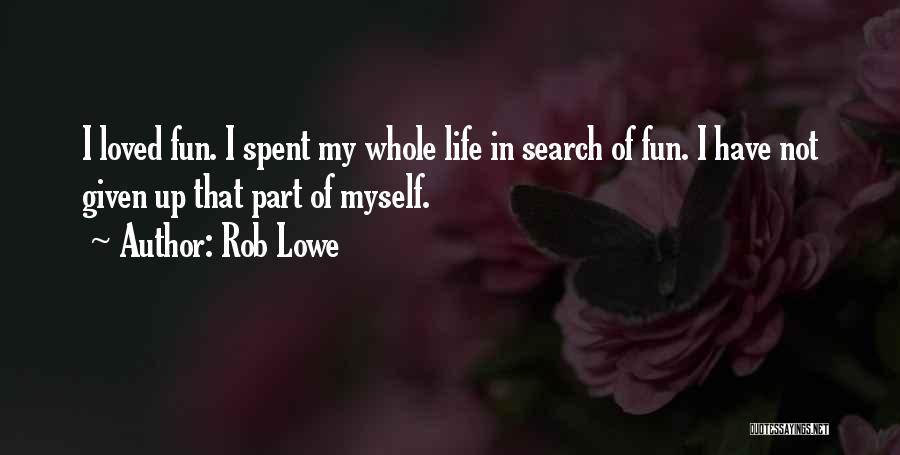 Rob Lowe Quotes: I Loved Fun. I Spent My Whole Life In Search Of Fun. I Have Not Given Up That Part Of