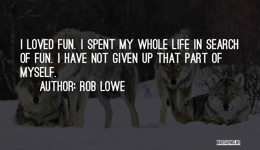 Rob Lowe Quotes: I Loved Fun. I Spent My Whole Life In Search Of Fun. I Have Not Given Up That Part Of