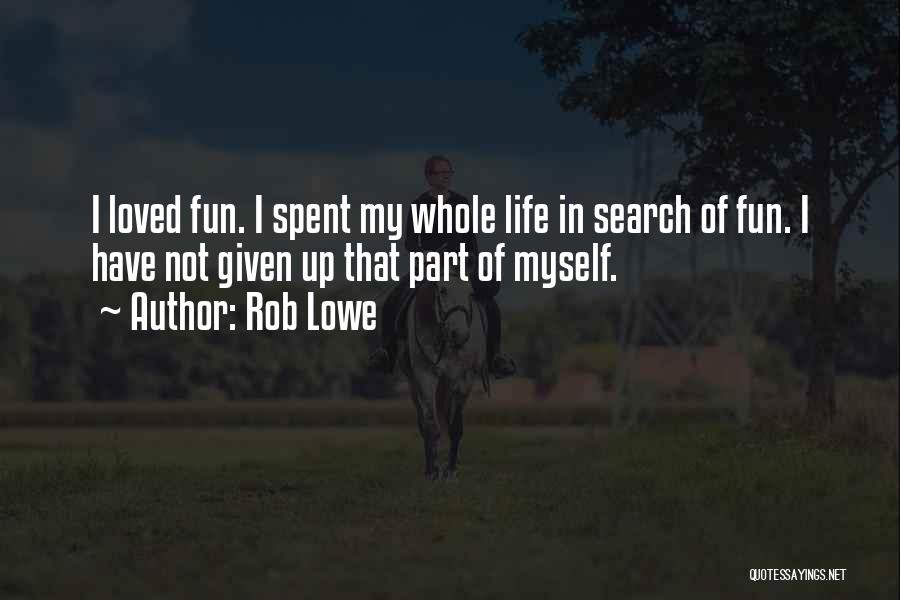 Rob Lowe Quotes: I Loved Fun. I Spent My Whole Life In Search Of Fun. I Have Not Given Up That Part Of