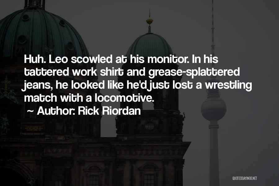 Rick Riordan Quotes: Huh. Leo Scowled At His Monitor. In His Tattered Work Shirt And Grease-splattered Jeans, He Looked Like He'd Just Lost
