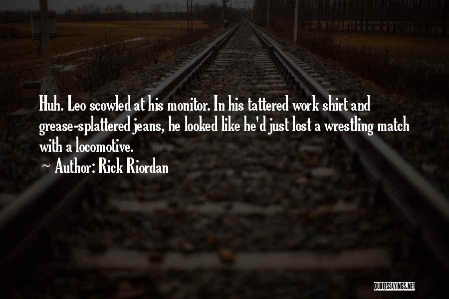 Rick Riordan Quotes: Huh. Leo Scowled At His Monitor. In His Tattered Work Shirt And Grease-splattered Jeans, He Looked Like He'd Just Lost