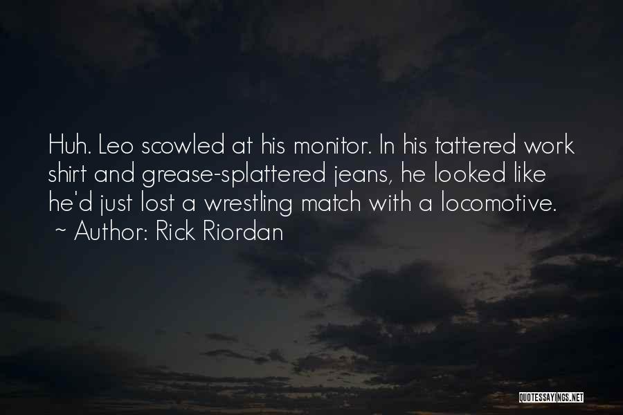 Rick Riordan Quotes: Huh. Leo Scowled At His Monitor. In His Tattered Work Shirt And Grease-splattered Jeans, He Looked Like He'd Just Lost