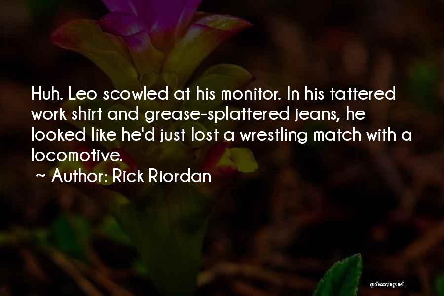 Rick Riordan Quotes: Huh. Leo Scowled At His Monitor. In His Tattered Work Shirt And Grease-splattered Jeans, He Looked Like He'd Just Lost
