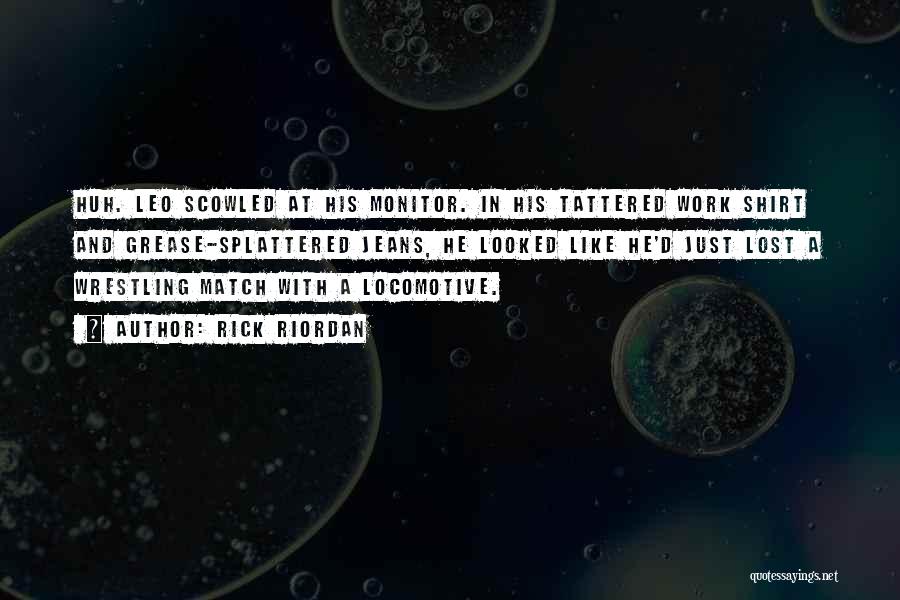 Rick Riordan Quotes: Huh. Leo Scowled At His Monitor. In His Tattered Work Shirt And Grease-splattered Jeans, He Looked Like He'd Just Lost
