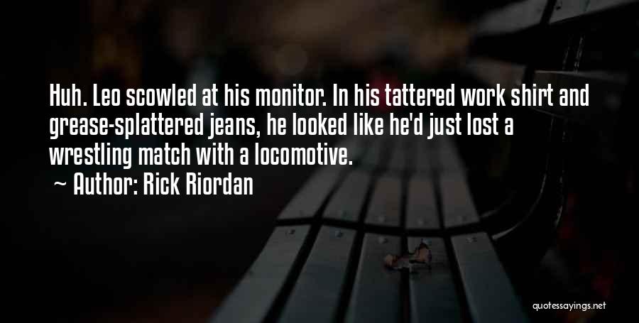 Rick Riordan Quotes: Huh. Leo Scowled At His Monitor. In His Tattered Work Shirt And Grease-splattered Jeans, He Looked Like He'd Just Lost