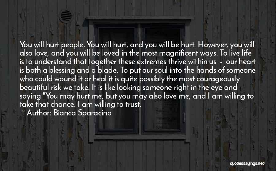 Bianca Sparacino Quotes: You Will Hurt People. You Will Hurt, And You Will Be Hurt. However, You Will Also Love, And You Will