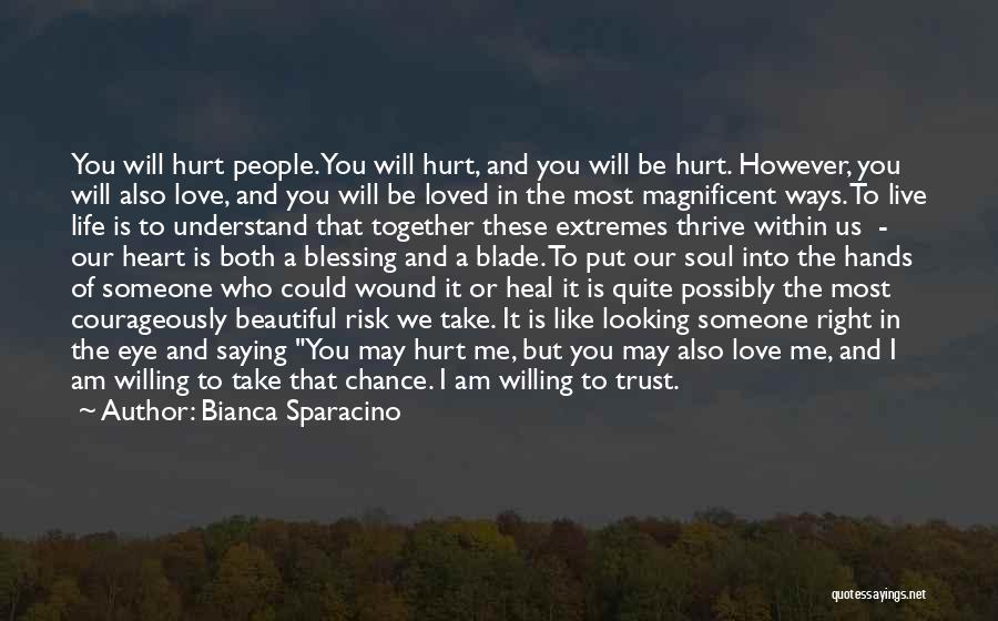 Bianca Sparacino Quotes: You Will Hurt People. You Will Hurt, And You Will Be Hurt. However, You Will Also Love, And You Will