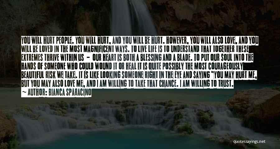 Bianca Sparacino Quotes: You Will Hurt People. You Will Hurt, And You Will Be Hurt. However, You Will Also Love, And You Will