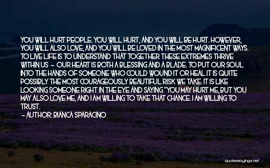 Bianca Sparacino Quotes: You Will Hurt People. You Will Hurt, And You Will Be Hurt. However, You Will Also Love, And You Will