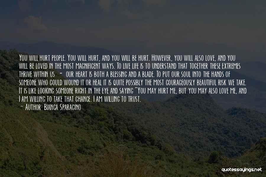 Bianca Sparacino Quotes: You Will Hurt People. You Will Hurt, And You Will Be Hurt. However, You Will Also Love, And You Will