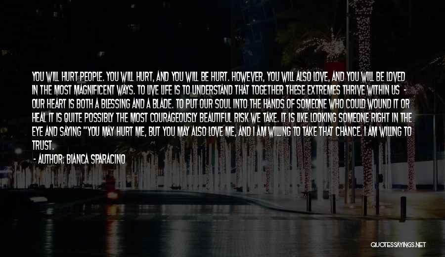 Bianca Sparacino Quotes: You Will Hurt People. You Will Hurt, And You Will Be Hurt. However, You Will Also Love, And You Will