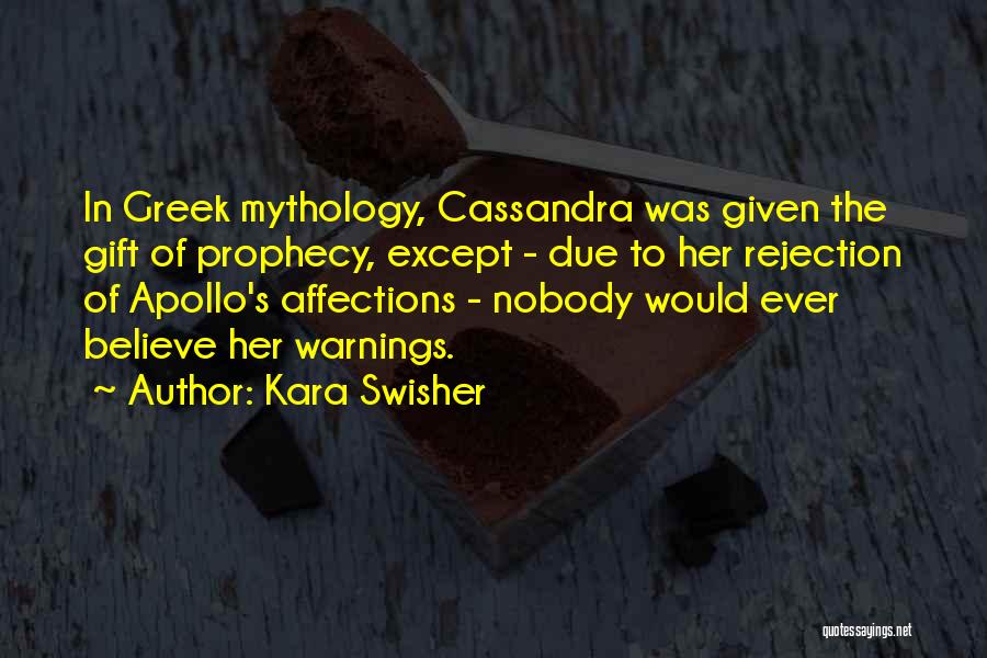 Kara Swisher Quotes: In Greek Mythology, Cassandra Was Given The Gift Of Prophecy, Except - Due To Her Rejection Of Apollo's Affections -