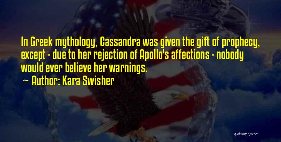 Kara Swisher Quotes: In Greek Mythology, Cassandra Was Given The Gift Of Prophecy, Except - Due To Her Rejection Of Apollo's Affections -