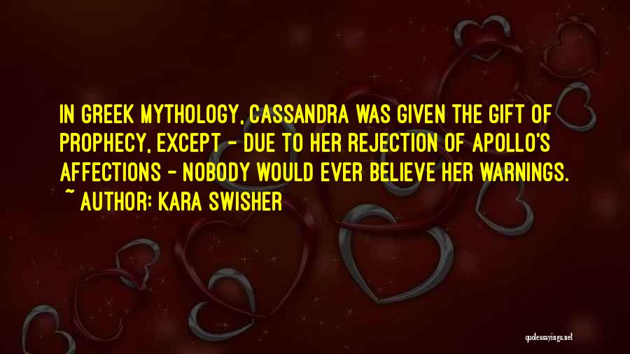 Kara Swisher Quotes: In Greek Mythology, Cassandra Was Given The Gift Of Prophecy, Except - Due To Her Rejection Of Apollo's Affections -