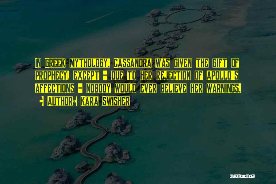 Kara Swisher Quotes: In Greek Mythology, Cassandra Was Given The Gift Of Prophecy, Except - Due To Her Rejection Of Apollo's Affections -