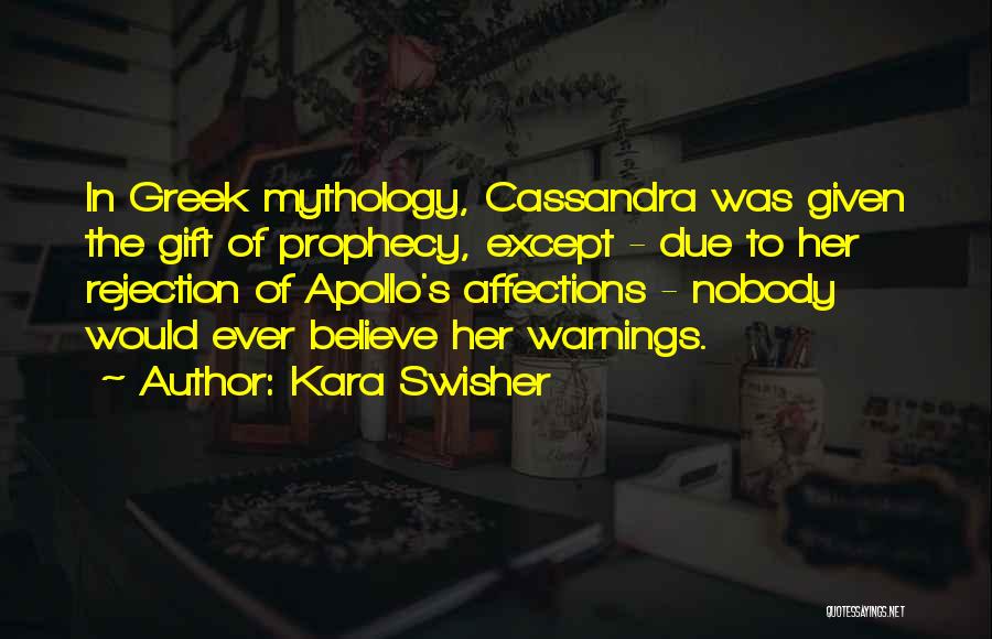 Kara Swisher Quotes: In Greek Mythology, Cassandra Was Given The Gift Of Prophecy, Except - Due To Her Rejection Of Apollo's Affections -