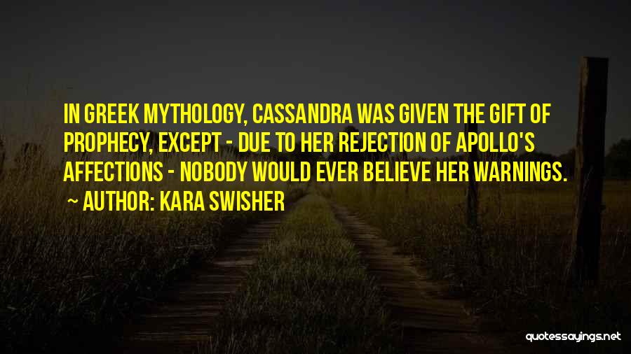 Kara Swisher Quotes: In Greek Mythology, Cassandra Was Given The Gift Of Prophecy, Except - Due To Her Rejection Of Apollo's Affections -