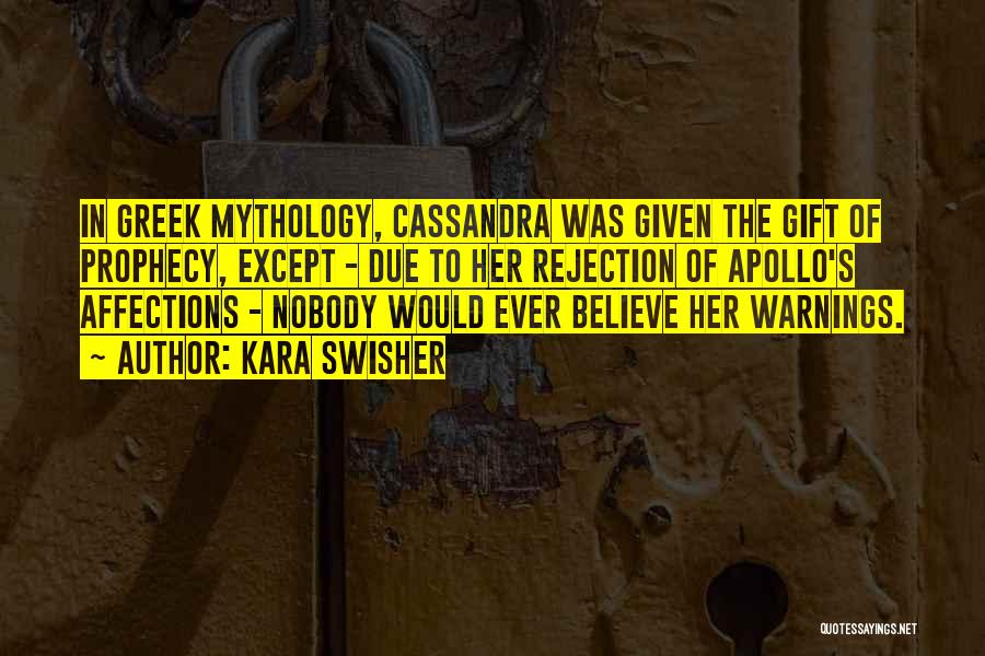 Kara Swisher Quotes: In Greek Mythology, Cassandra Was Given The Gift Of Prophecy, Except - Due To Her Rejection Of Apollo's Affections -