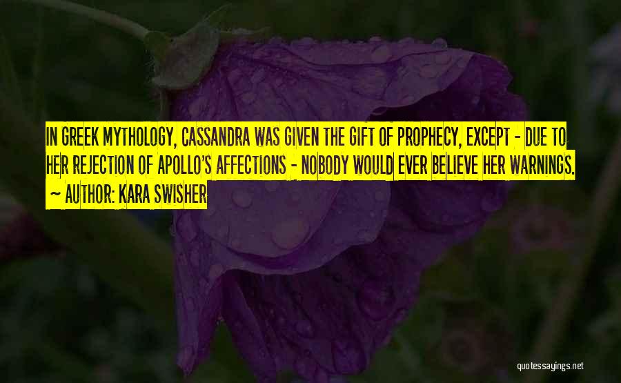 Kara Swisher Quotes: In Greek Mythology, Cassandra Was Given The Gift Of Prophecy, Except - Due To Her Rejection Of Apollo's Affections -