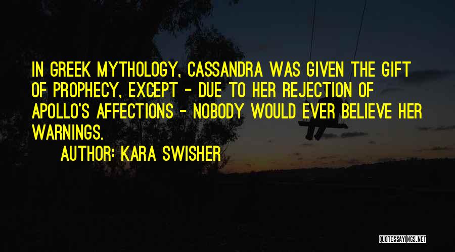 Kara Swisher Quotes: In Greek Mythology, Cassandra Was Given The Gift Of Prophecy, Except - Due To Her Rejection Of Apollo's Affections -