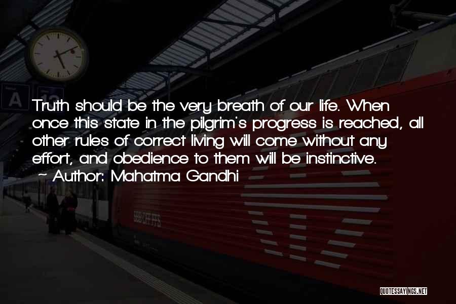 Mahatma Gandhi Quotes: Truth Should Be The Very Breath Of Our Life. When Once This State In The Pilgrim's Progress Is Reached, All