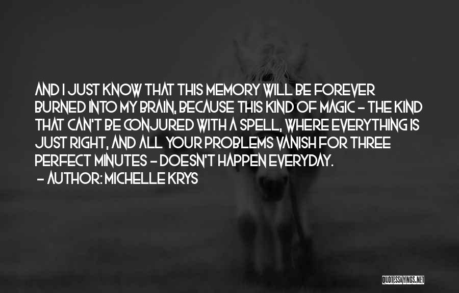 Michelle Krys Quotes: And I Just Know That This Memory Will Be Forever Burned Into My Brain, Because This Kind Of Magic -