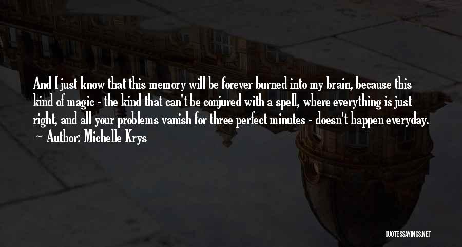 Michelle Krys Quotes: And I Just Know That This Memory Will Be Forever Burned Into My Brain, Because This Kind Of Magic -