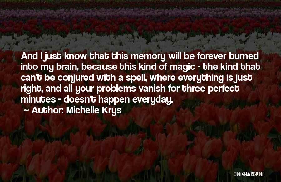 Michelle Krys Quotes: And I Just Know That This Memory Will Be Forever Burned Into My Brain, Because This Kind Of Magic -