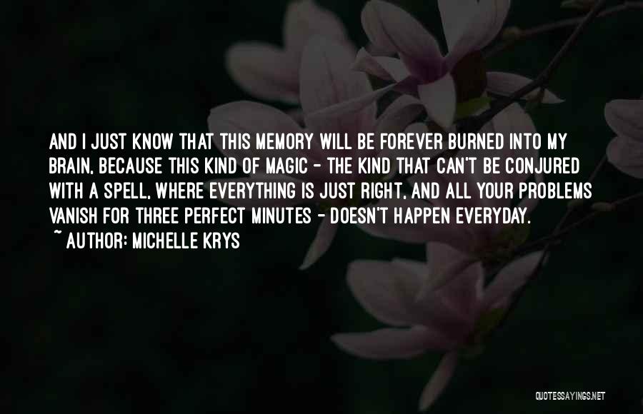 Michelle Krys Quotes: And I Just Know That This Memory Will Be Forever Burned Into My Brain, Because This Kind Of Magic -