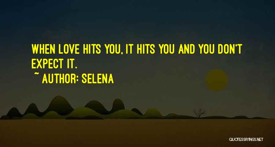 Selena Quotes: When Love Hits You, It Hits You And You Don't Expect It.