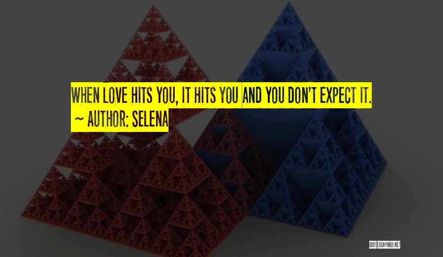Selena Quotes: When Love Hits You, It Hits You And You Don't Expect It.