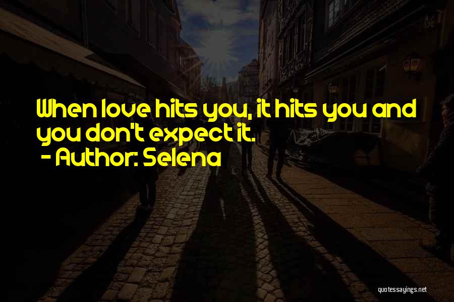 Selena Quotes: When Love Hits You, It Hits You And You Don't Expect It.
