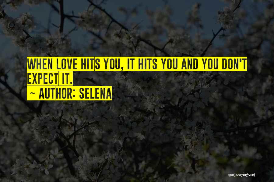 Selena Quotes: When Love Hits You, It Hits You And You Don't Expect It.