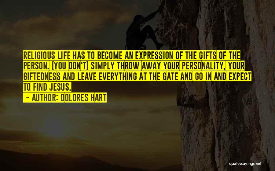 Dolores Hart Quotes: Religious Life Has To Become An Expression Of The Gifts Of The Person. (you Don't) Simply Throw Away Your Personality,