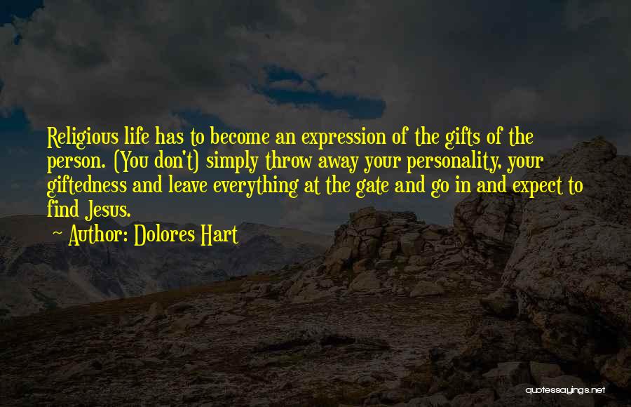 Dolores Hart Quotes: Religious Life Has To Become An Expression Of The Gifts Of The Person. (you Don't) Simply Throw Away Your Personality,