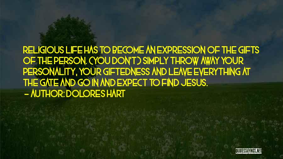 Dolores Hart Quotes: Religious Life Has To Become An Expression Of The Gifts Of The Person. (you Don't) Simply Throw Away Your Personality,