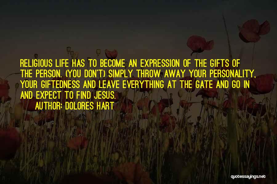 Dolores Hart Quotes: Religious Life Has To Become An Expression Of The Gifts Of The Person. (you Don't) Simply Throw Away Your Personality,