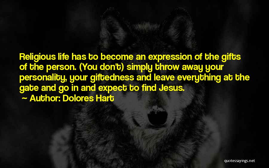 Dolores Hart Quotes: Religious Life Has To Become An Expression Of The Gifts Of The Person. (you Don't) Simply Throw Away Your Personality,