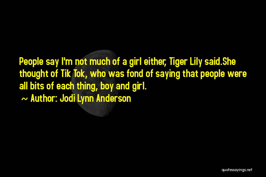 Jodi Lynn Anderson Quotes: People Say I'm Not Much Of A Girl Either, Tiger Lily Said.she Thought Of Tik Tok, Who Was Fond Of