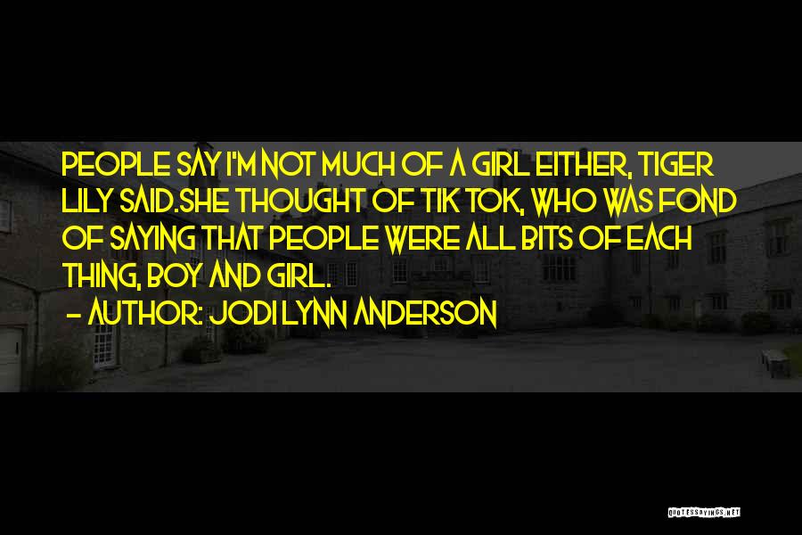 Jodi Lynn Anderson Quotes: People Say I'm Not Much Of A Girl Either, Tiger Lily Said.she Thought Of Tik Tok, Who Was Fond Of