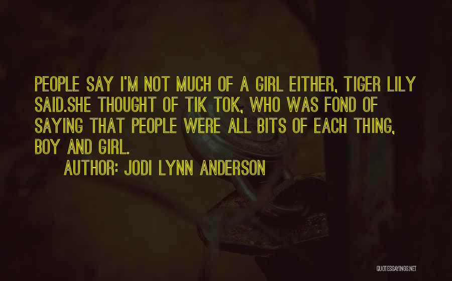 Jodi Lynn Anderson Quotes: People Say I'm Not Much Of A Girl Either, Tiger Lily Said.she Thought Of Tik Tok, Who Was Fond Of