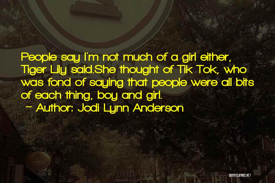 Jodi Lynn Anderson Quotes: People Say I'm Not Much Of A Girl Either, Tiger Lily Said.she Thought Of Tik Tok, Who Was Fond Of