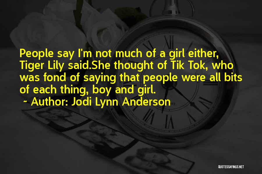 Jodi Lynn Anderson Quotes: People Say I'm Not Much Of A Girl Either, Tiger Lily Said.she Thought Of Tik Tok, Who Was Fond Of