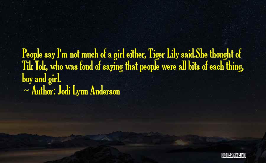 Jodi Lynn Anderson Quotes: People Say I'm Not Much Of A Girl Either, Tiger Lily Said.she Thought Of Tik Tok, Who Was Fond Of