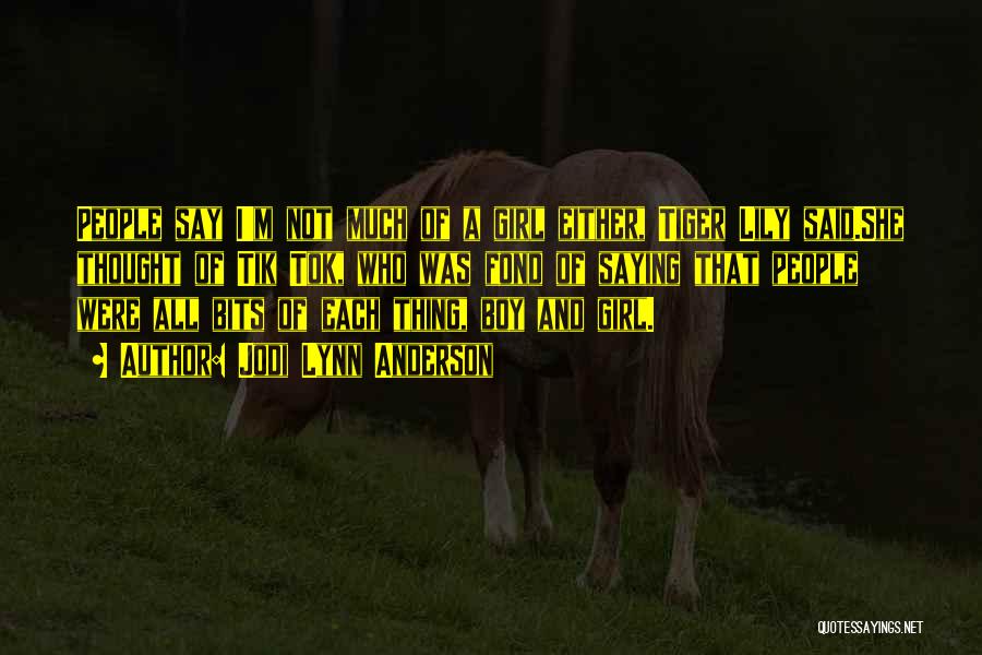 Jodi Lynn Anderson Quotes: People Say I'm Not Much Of A Girl Either, Tiger Lily Said.she Thought Of Tik Tok, Who Was Fond Of