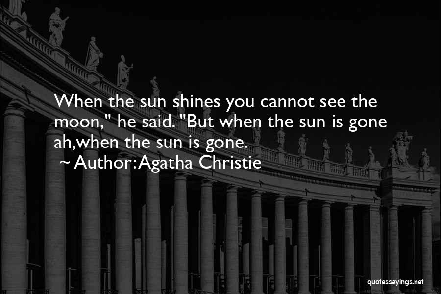 Agatha Christie Quotes: When The Sun Shines You Cannot See The Moon, He Said. But When The Sun Is Gone Ah,when The Sun