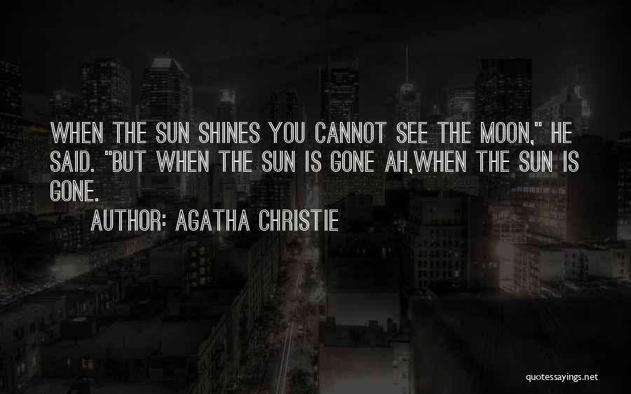 Agatha Christie Quotes: When The Sun Shines You Cannot See The Moon, He Said. But When The Sun Is Gone Ah,when The Sun